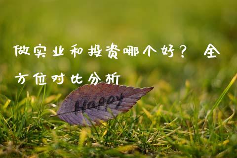做实业和投资哪个好? 全方位对比分析_财经百问_第1张_财经百问网 做实业和投资哪个好? 全方位对比分析_https://cj001.lansai.wang_财经百问_第1张
