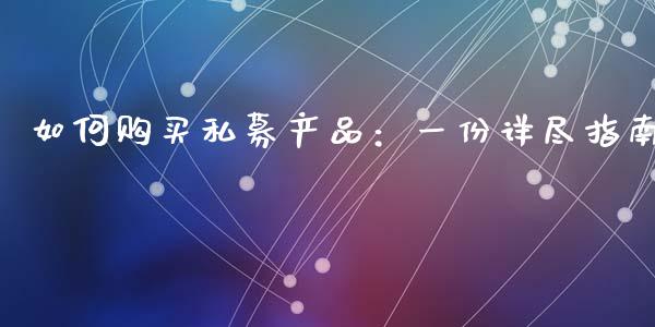 如何购买私募产品：一份详尽指南_https://cj001.lansai.wang_保险问答_第1张