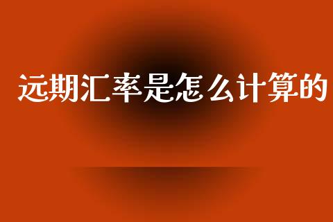 远期汇率是怎么计算的_https://cj001.lansai.wang_财经问答_第1张