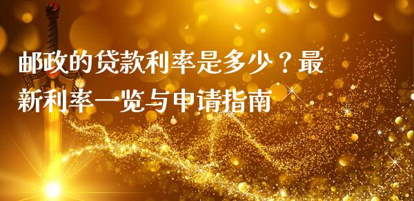 邮政的贷款利率是多少？最新利率一览与申请指南_https://cj001.lansai.wang_保险问答_第1张