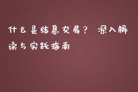 什么是结息交易？ 深入解读与实践指南_https://cj001.lansai.wang_财经百问_第1张