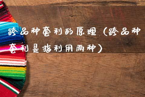 跨品种套利的原理(跨品种套利是指利用两种)_金融问答_第1张_财经百问网 跨品种套利的原理(跨品种套利是指利用两种)_https://cj001.lansai.wang_金融问答_第1张