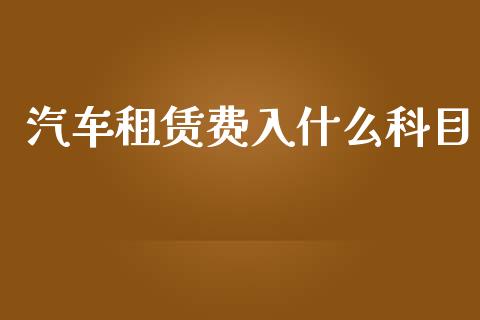 汽车租赁费入什么科目_https://cj001.lansai.wang_会计问答_第1张