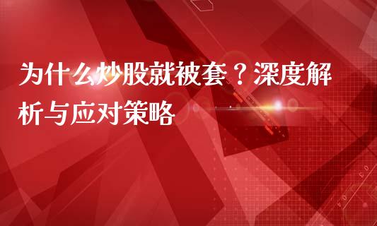 为什么炒股就被套？深度解析与应对策略_https://cj001.lansai.wang_财经百问_第1张