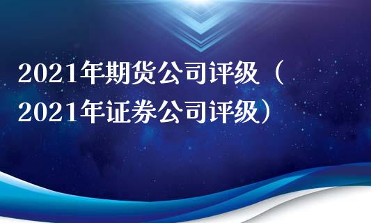 2021年期货公司评级(2021年证券公司评级)_理财问答_第1张_财经百问网 2021年期货公司评级(2021年证券公司评级)_https://cj001.lansai.wang_理财问答_第1张