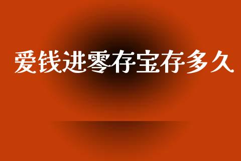 爱钱进零存宝存多久_https://cj001.lansai.wang_股市问答_第1张