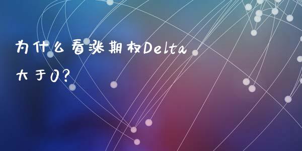 为什么看涨期权Delta大于0？_https://cj001.lansai.wang_金融问答_第1张