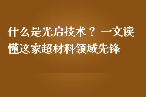 什么是光启技术？ 一文读懂这家超材料领域先锋_https://cj001.lansai.wang_理财问答_第1张