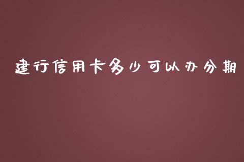 建行信用卡多少可以办分期_https://cj001.lansai.wang_金融问答_第1张