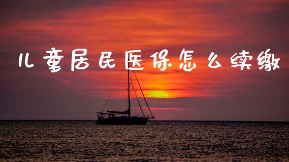 儿童居民医保怎么续缴_https://cj001.lansai.wang_保险问答_第1张