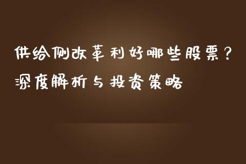 供给侧改革利好哪些股票？深度解析与投资策略_https://cj001.lansai.wang_保险问答_第1张