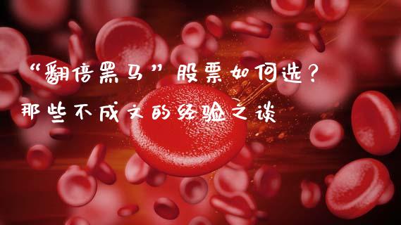 “翻倍黑马”股票如何选？那些不成文的经验之谈_https://cj001.lansai.wang_财经问答_第1张