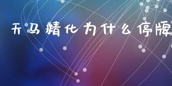 天马精化为什么停牌_https://cj001.lansai.wang_股市问答_第1张