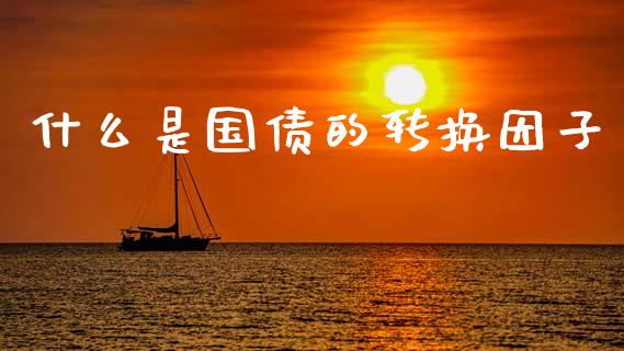 什么是国债的转换因子_期货问答_第1张_财经百问网 什么是国债的转换因子_https://cj001.lansai.wang_期货问答_第1张