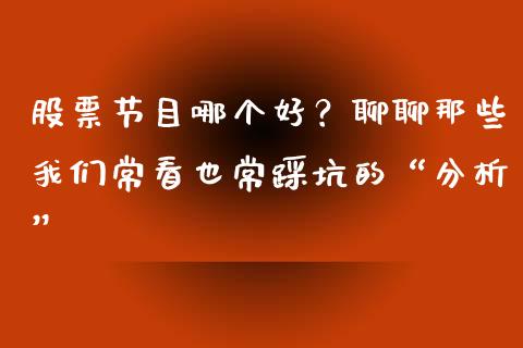 股票节目哪个好？聊聊那些我们常看也常踩坑的“分析”_https://cj001.lansai.wang_理财问答_第1张