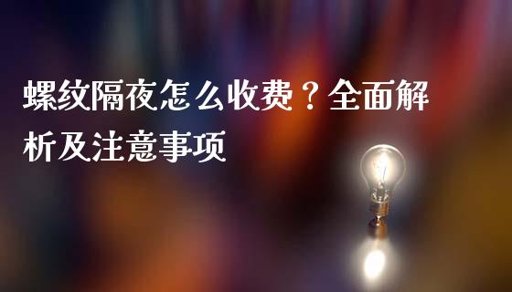 螺纹隔夜怎么收费？全面解析及注意事项_https://cj001.lansai.wang_会计问答_第1张