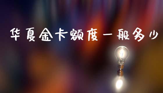 华夏金卡额度一般多少_理财问答_第1张_财经百问网 华夏金卡额度一般多少_https://cj001.lansai.wang_理财问答_第1张