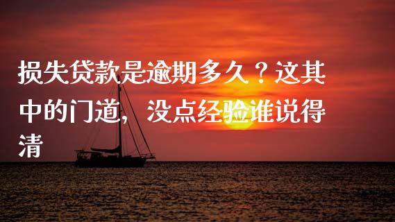 损失贷款是逾期多久？这其中的门道，没点经验谁说得清_https://cj001.lansai.wang_股市问答_第1张