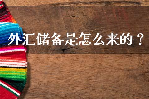 外汇储备是怎么来的？_https://cj001.lansai.wang_财经百问_第1张