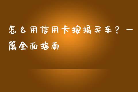 怎么用信用卡按揭买车？一篇全面指南_https://cj001.lansai.wang_金融问答_第1张