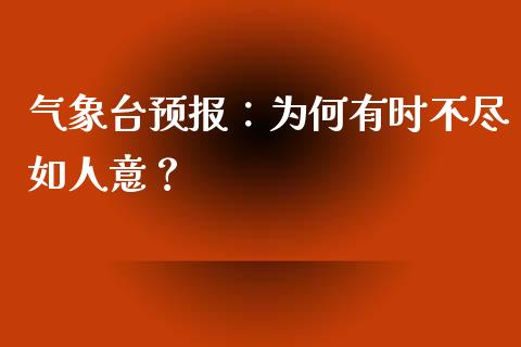 气象台预报：为何有时不尽如人意？_https://cj001.lansai.wang_期货问答_第1张