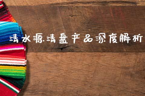 清水源清盘产品深度解析_https://cj001.lansai.wang_保险问答_第1张