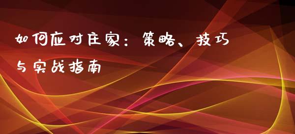 如何应对庄家:策略、技巧与实战指南_理财问答_第1张_财经百问网 如何应对庄家:策略、技巧与实战指南_https://cj001.lansai.wang_理财问答_第1张