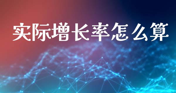 实际增长率怎么算_https://cj001.lansai.wang_财经百问_第1张