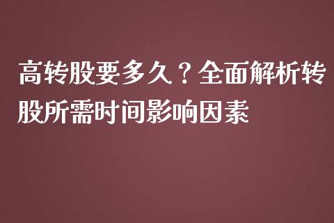高转股要多久？全面解析转股所需时间影响因素_https://cj001.lansai.wang_金融问答_第1张
