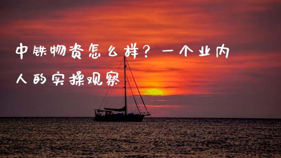 中铁物资怎么样？一个业内人的实操观察_https://cj001.lansai.wang_财经问答_第1张