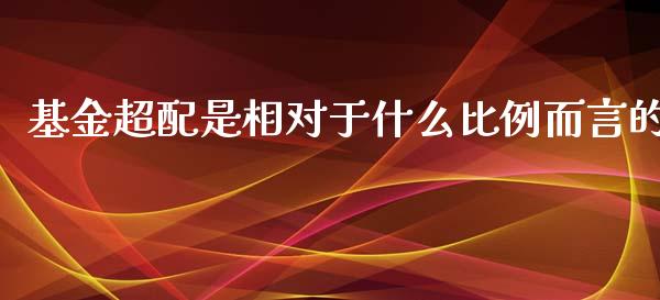 基金超配是相对于什么比例而言的_https://cj001.lansai.wang_理财问答_第1张