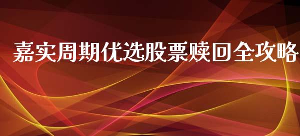 嘉实周期优选股票赎回全攻略_https://cj001.lansai.wang_理财问答_第1张