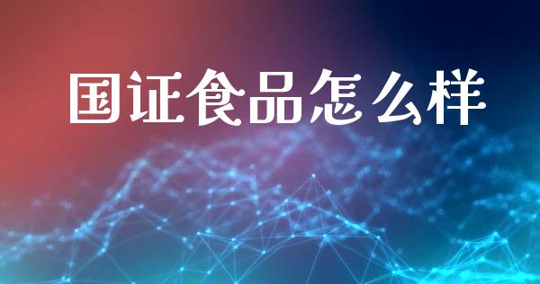 国证食品怎么样_https://cj001.lansai.wang_股市问答_第1张