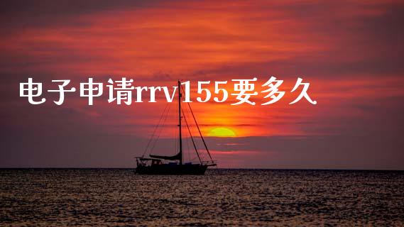 电子申请rrv155要多久_https://cj001.lansai.wang_股市问答_第1张