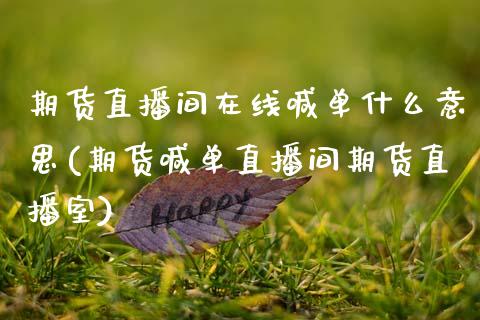 期货直播间在线喊单什么意思(期货喊单直播间期货直播室)_会计问答_第1张_财经百问网 期货直播间在线喊单什么意思(期货喊单直播间期货直播室)_https://cj001.lansai.wang_会计问答_第1张