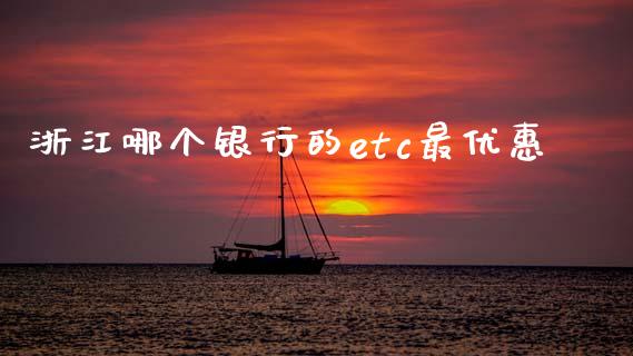 浙江哪个银行的etc最优惠_https://cj001.lansai.wang_理财问答_第1张
