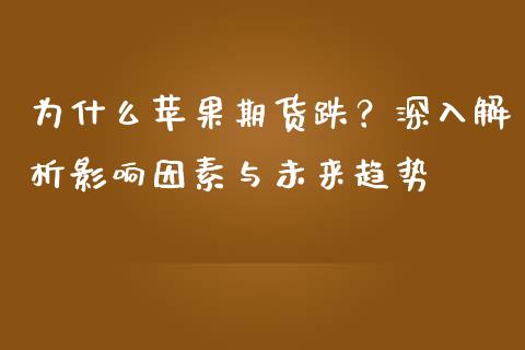 为什么苹果期货跌？深入解析影响因素与未来趋势_https://cj001.lansai.wang_会计问答_第1张