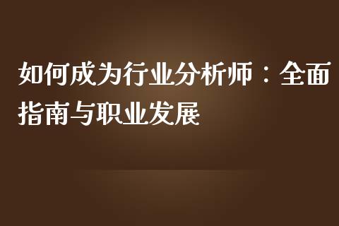 如何成为行业分析师:全面指南与职业发展_保险问答_第1张_财经百问网 如何成为行业分析师:全面指南与职业发展_https://cj001.lansai.wang_保险问答_第1张