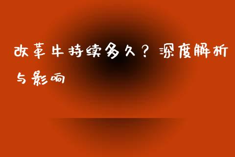 改革牛持续多久？深度解析与影响_https://cj001.lansai.wang_理财问答_第1张