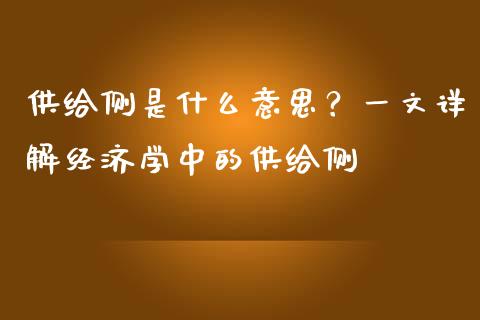 供给侧是什么意思？一文详解经济学中的供给侧_https://cj001.lansai.wang_财经问答_第1张