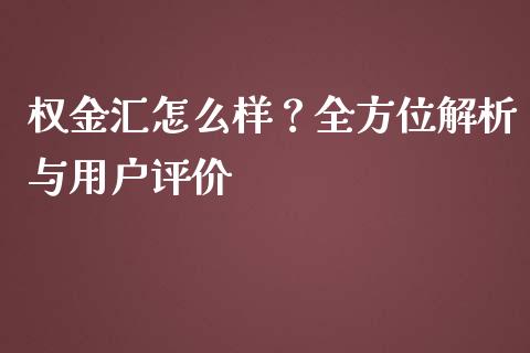 权金汇怎么样？全方位解析与用户评价_https://cj001.lansai.wang_财经问答_第1张
