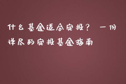 什么基金适合定投？ 一份详尽的定投基金指南_https://cj001.lansai.wang_财经问答_第1张