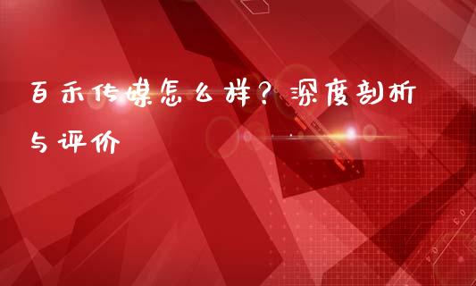 百禾传媒怎么样？深度剖析与评价_https://cj001.lansai.wang_金融问答_第1张