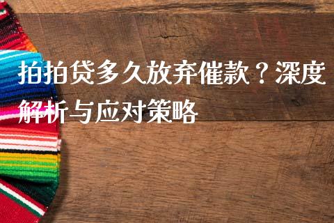 拍拍贷多久放弃催款？深度解析与应对策略_https://cj001.lansai.wang_期货问答_第1张