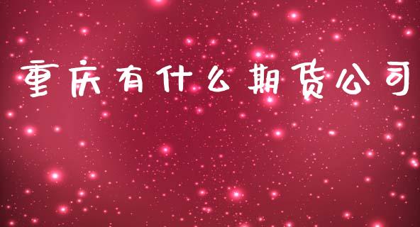 重庆有什么期货公司_https://cj001.lansai.wang_金融问答_第1张