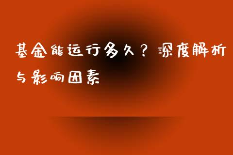 基金能运行多久？深度解析与影响因素_https://cj001.lansai.wang_金融问答_第1张