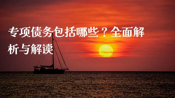 专项债务包括哪些？全面解析与解读_https://cj001.lansai.wang_股市问答_第1张