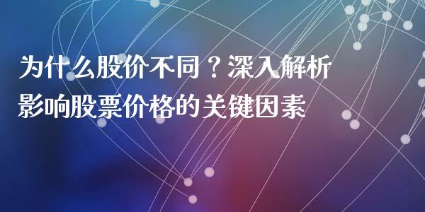 为什么股价不同？深入解析影响股票价格的关键因素_https://cj001.lansai.wang_财经百问_第1张