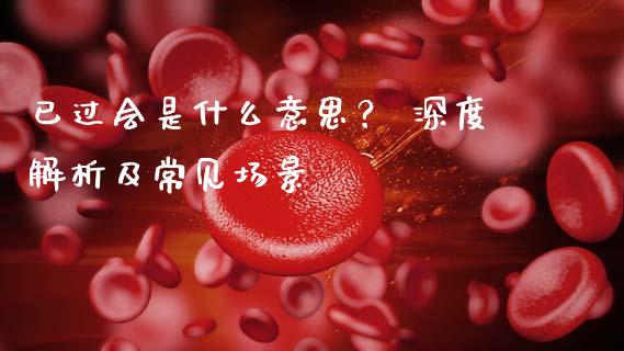 已过会是什么意思？ 深度解析及常见场景_https://cj001.lansai.wang_理财问答_第1张
