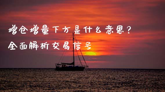 增仓增量下方是什么意思？全面解析交易信号_https://cj001.lansai.wang_财经问答_第1张